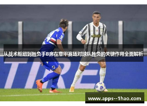 从战术枢纽到胜负手B席在意甲赛场对球队胜负的关键作用全面解析